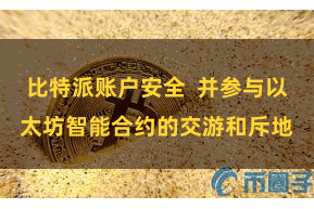 比特派账户安全 并参与以太坊智能合约的交游和斥地