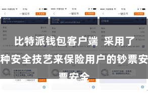比特派钱包客户端  采用了多种安全技艺来保险用户的钞票安全