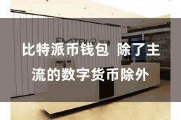 比特派币钱包  除了主流的数字货币除外