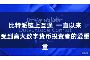 比特派链上互通  一直以来受到高大数字货币投资者的爱重