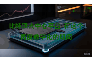 比特派去中心平台  在这个高度数字化的期间